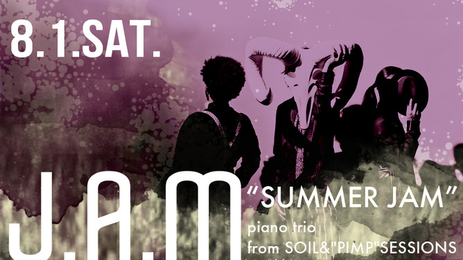 J.A.M (piano trio from SOIL&”PIMP”SESSIONS) “SUMMER JAM”