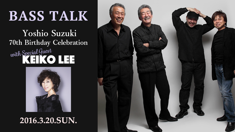 BASS TALK “鈴木良雄 70th Birthday Celebration with Special Guest KEIKO LEE”
