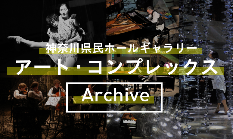 神奈川県民ホールギャラリー「アート・コンプレックス」シリーズ アーカイブ