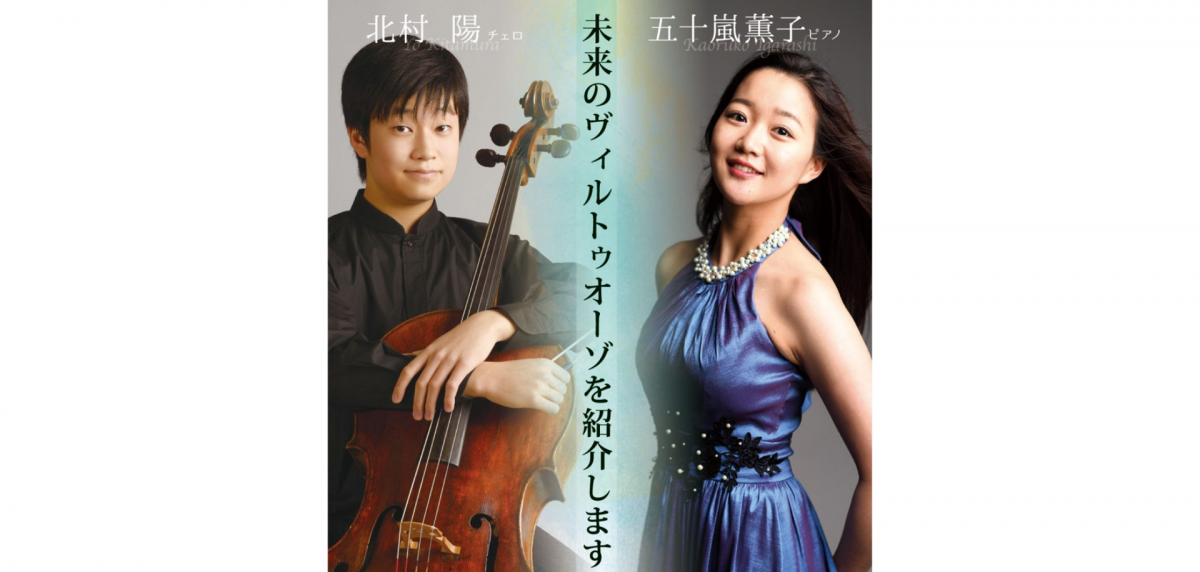 北村陽/チェロと五十嵐薫子/ピアノによる「未来のヴィルトゥオーゾを紹介します」